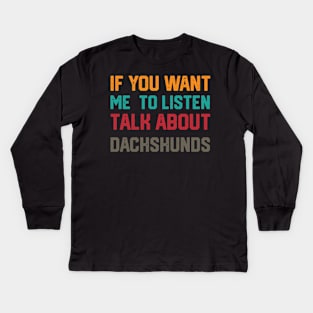 funny if you want me to listen talk about dachshunds Kids Long Sleeve T-Shirt